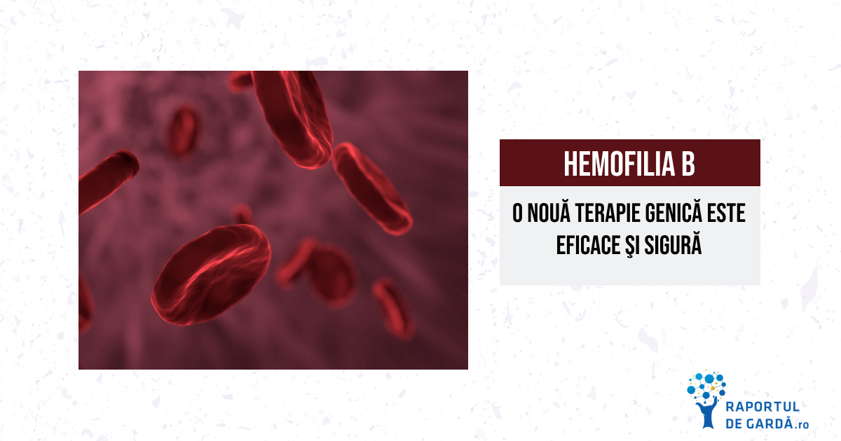 O nouă terapie genică eficace şi sigură ar putea fi disponibilă în curând pentru pacienţii cu forme severe de hemofilie B