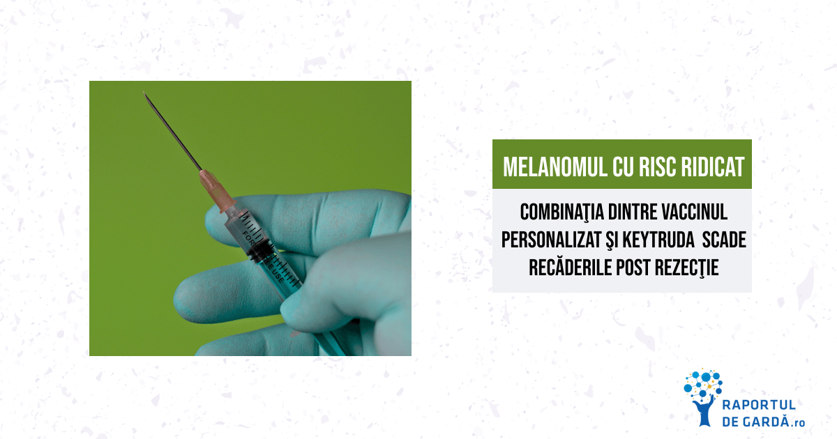 Vaccinul personalizat de tip ARNm, în combinaţie cu pembrolizumab, scade recăderile la pacienţii cu melanom cu risc ridicat