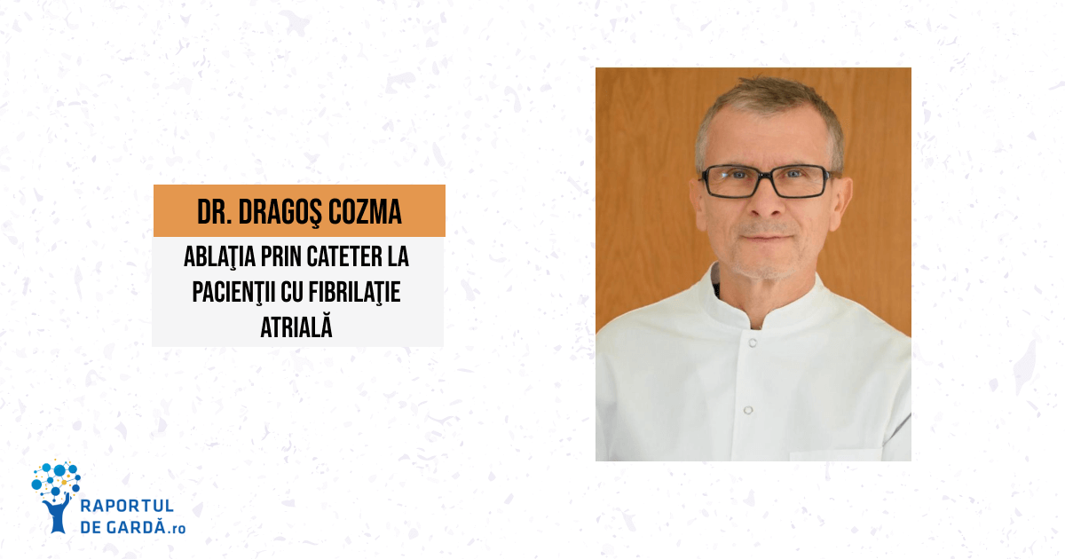 INTERVIU. Dr. Dragoş Cozma, despre ablaţia prin cateter la pacienţii cu fibrilaţie atrială şi posibilitate de a nu mai necesita niciun fel de tratament