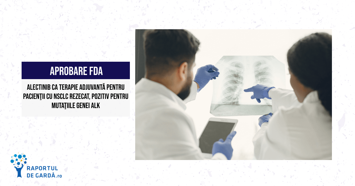 FDA aprobă alectinib ca terapie adjuvantă pentru pacienții cu cancer pulmonar non-microcelular rezecat, pozitiv pentru mutațiile ALK