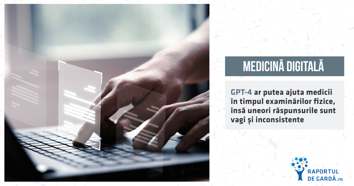 GPT-4 ar putea ajuta medicii în timpul examinărilor fizice generale, însă uneori răspunsurile sunt vagi și inconsistente